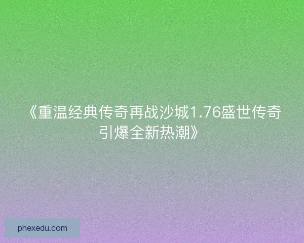 《重温经典传奇再战沙城1.76盛世传奇引爆全新热潮》 《重温经典传奇再战沙城1.76盛世传奇引爆全新热潮》